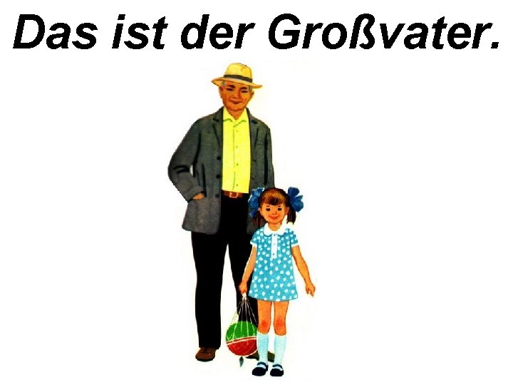 Das ist der Großvater. 