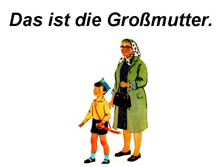 Das ist die Großmutter. 