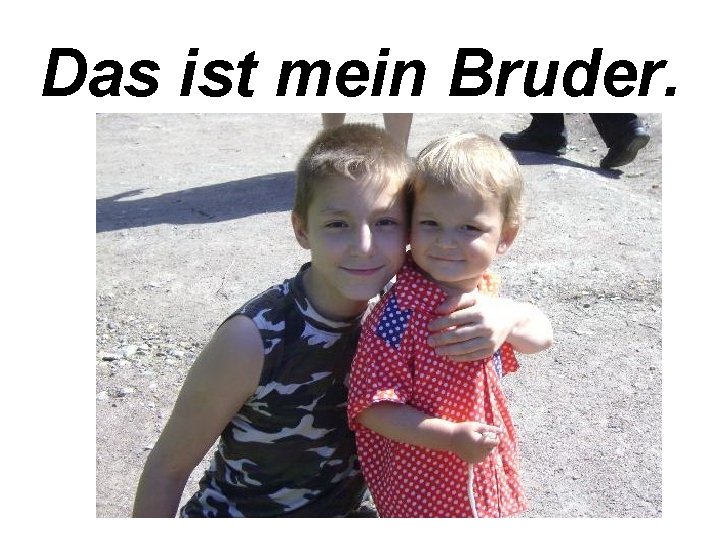 Das ist mein Bruder. 