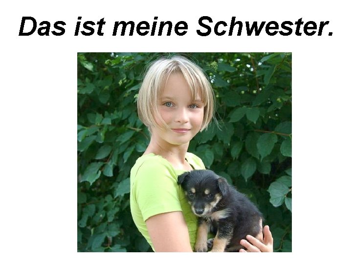 Das ist meine Schwester. 