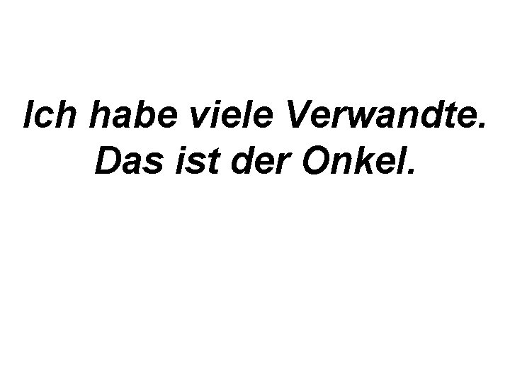 Ich habe viele Verwandte. Das ist der Onkel. 