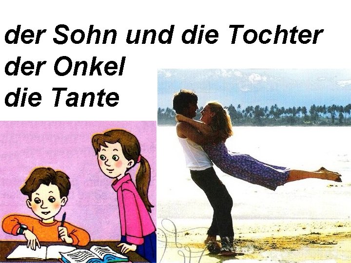 der Sohn und die Tochter der Onkel die Tante 