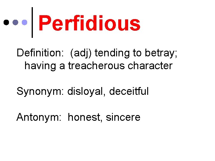 Perfidious Definition: (adj) tending to betray; having a treacherous character Synonym: disloyal, deceitful Antonym: