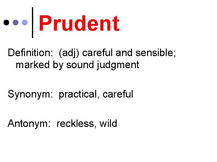 Prudent Definition: (adj) careful and sensible; marked by sound judgment Synonym: practical, careful Antonym: