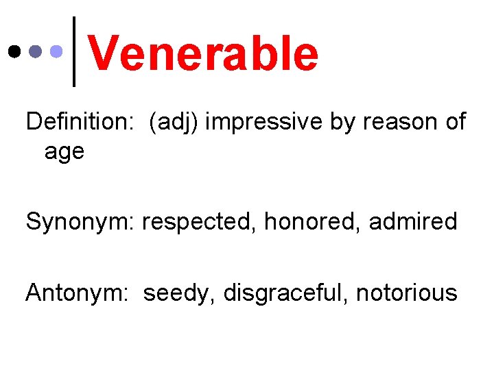 Venerable Definition: (adj) impressive by reason of age Synonym: respected, honored, admired Antonym: seedy,