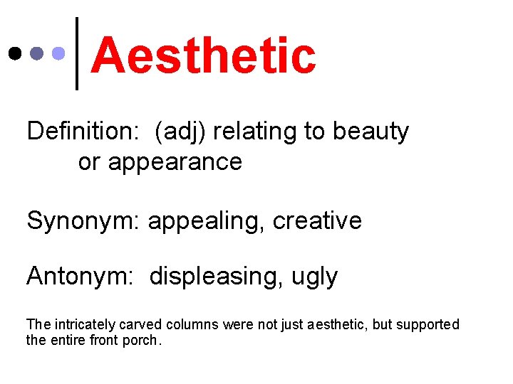 Aesthetic Definition: (adj) relating to beauty or appearance Synonym: appealing, creative Antonym: displeasing, ugly