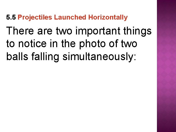 5. 5 Projectiles Launched Horizontally There are two important things to notice in the