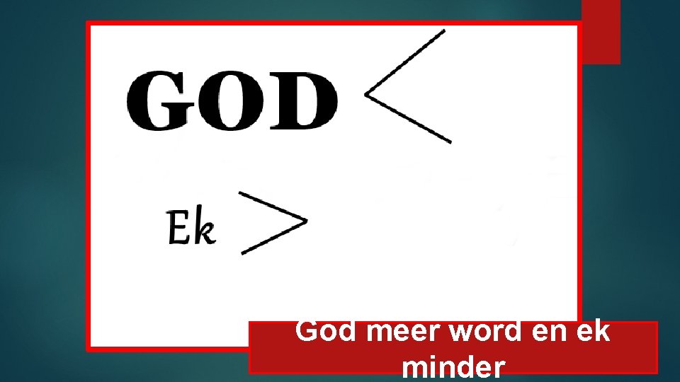 God meer word en ek minder 