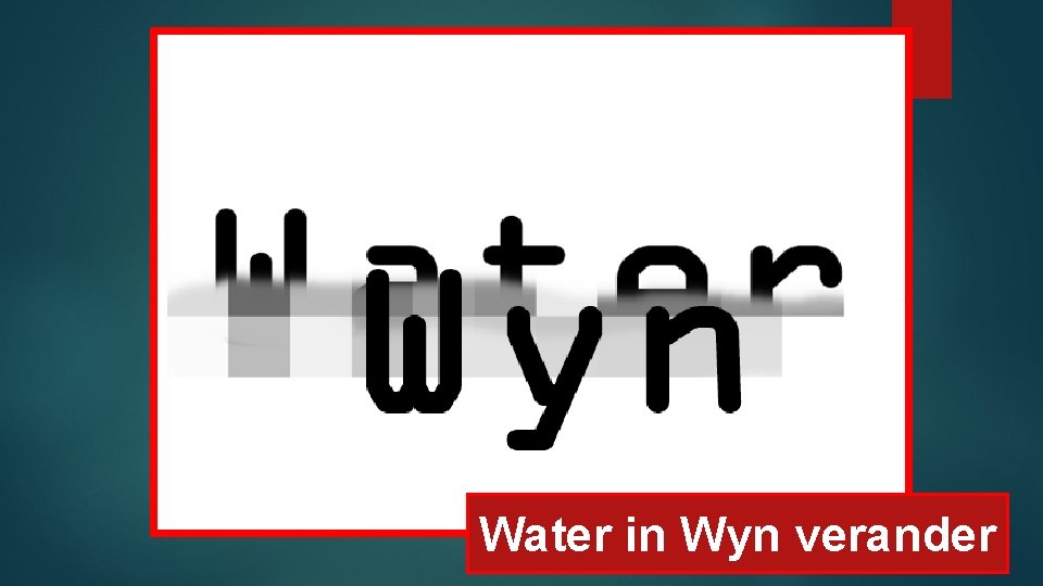 Water in Wyn verander 