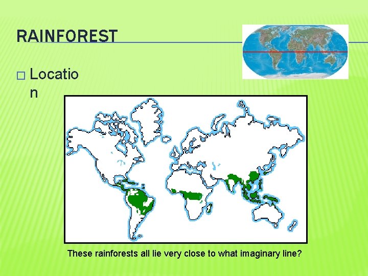 RAINFOREST � Locatio n These rainforests all lie very close to what imaginary line?