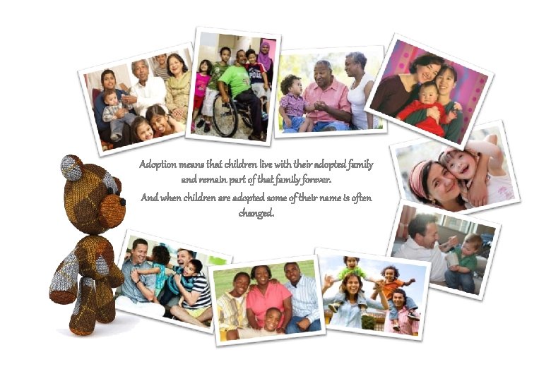 Adoption means that children live with their adopted family and remain part of that