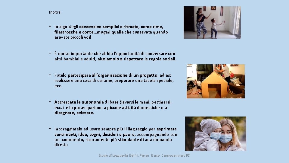 Inoltre: • Insegnategli canzoncine semplici e ritmate, come rime, filastrocche e conte…magari quelle che