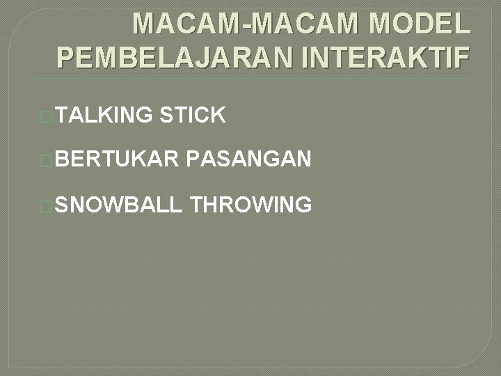 MACAM-MACAM MODEL PEMBELAJARAN INTERAKTIF �TALKING STICK �BERTUKAR PASANGAN �SNOWBALL THROWING 