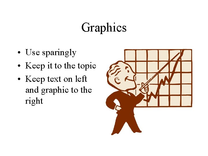 Graphics • Use sparingly • Keep it to the topic • Keep text on
