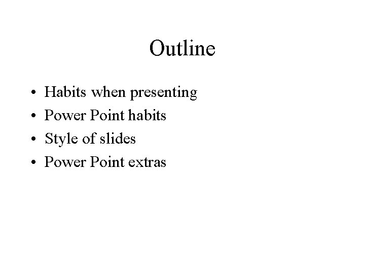 Outline • • Habits when presenting Power Point habits Style of slides Power Point