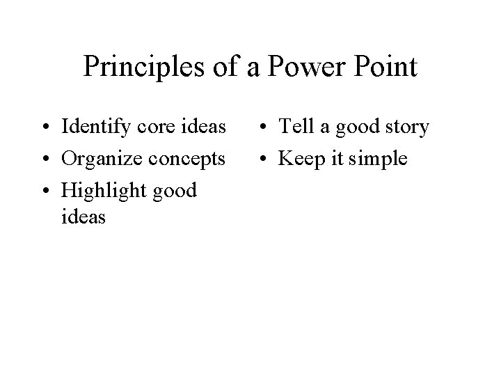 Principles of a Power Point • Identify core ideas • Organize concepts • Highlight