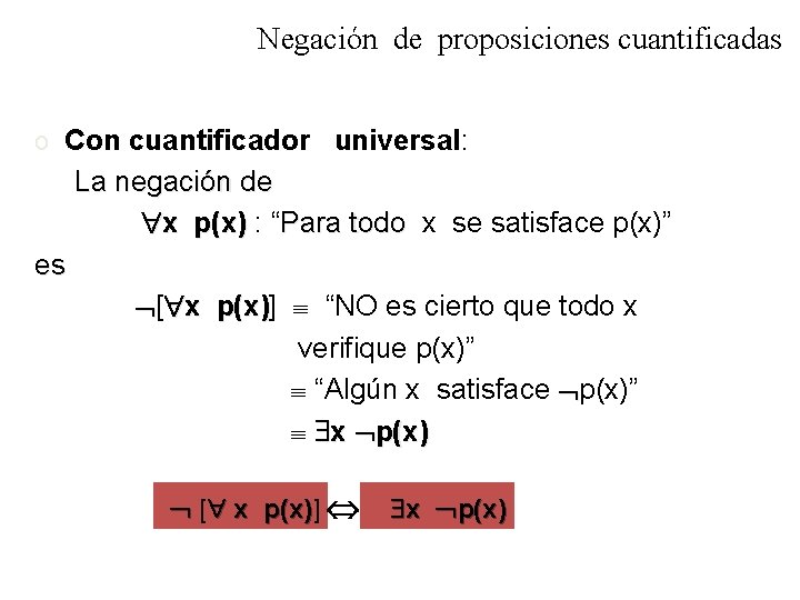 Negación de proposiciones cuantificadas o Con cuantificador universal: La negación de x p(x) :