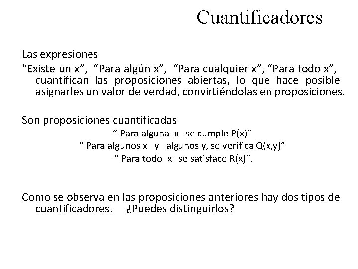 Cuantificadores Las expresiones “Existe un x”, “Para algún x”, “Para cualquier x”, “Para todo