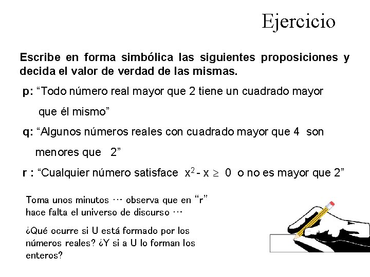 Ejercicio Escribe en forma simbólica las siguientes proposiciones y decida el valor de verdad