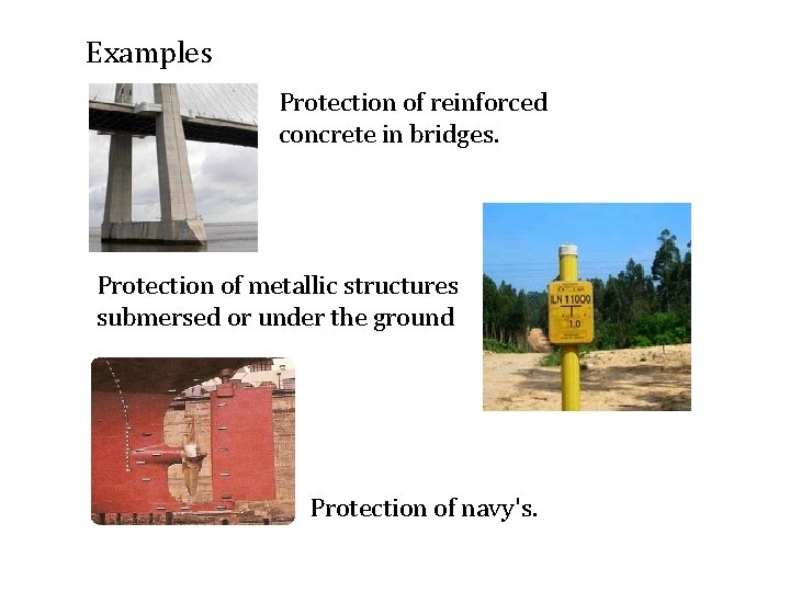 Examples Protection of reinforced concrete in bridges. Protection of metallic structures submersed or under