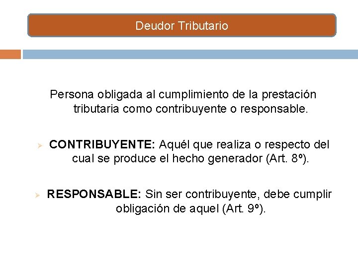 Deudor Tributario Persona obligada al cumplimiento de la prestación tributaria como contribuyente o responsable.