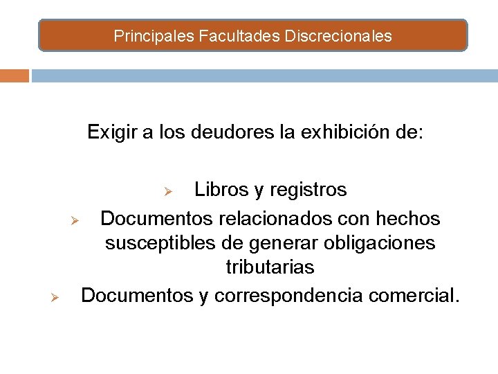 Principales Facultades Discrecionales Exigir a los deudores la exhibición de: Libros y registros Ø