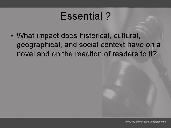 Essential ? • What impact does historical, cultural, geographical, and social context have on