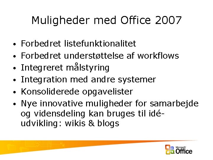 Muligheder med Office 2007 • • • Forbedret listefunktionalitet Forbedret understøttelse af workflows Integreret