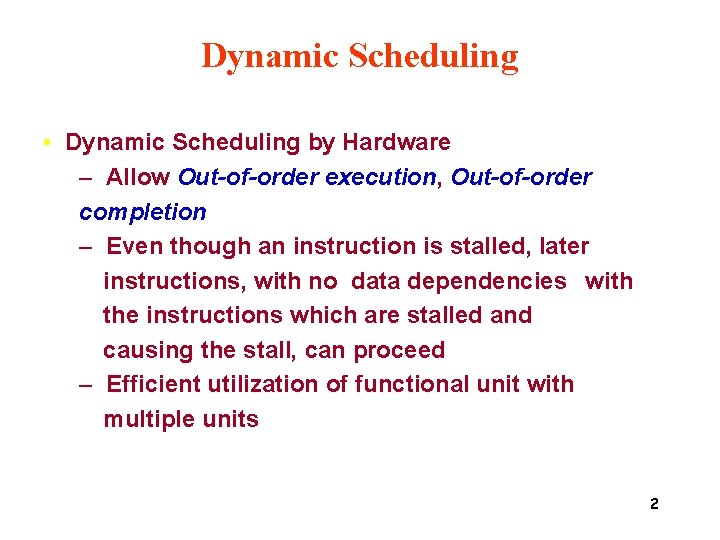 Dynamic Scheduling • Dynamic Scheduling by Hardware – Allow Out-of-order execution, Out-of-order completion –