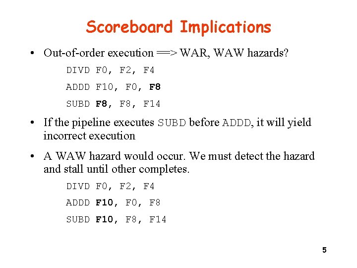 Scoreboard Implications • Out-of-order execution ==> WAR, WAW hazards? DIVD F 0, F 2,