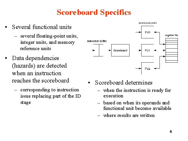 Scoreboard Specifics • Several functional units – several floating-point units, integer units, and memory