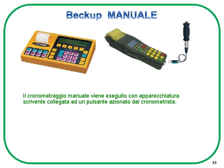 Il cronometraggio manuale viene eseguito con apparecchiatura scrivente collegata ad un pulsante azionato dal