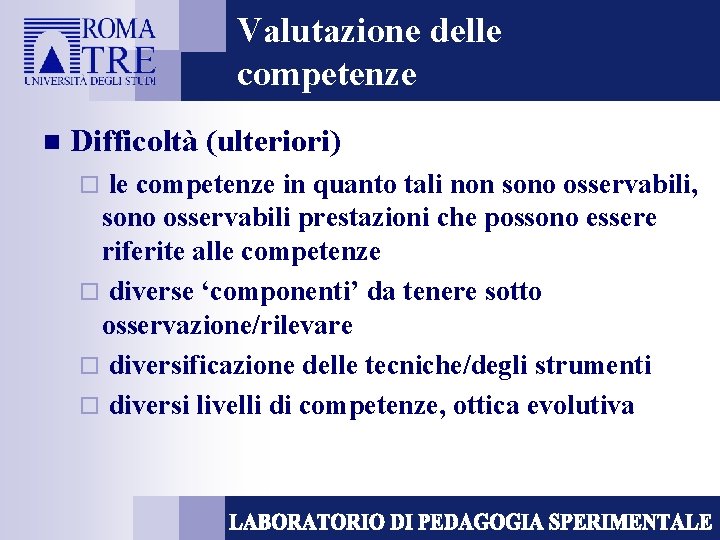 Valutazione delle competenze n Difficoltà (ulteriori) le competenze in quanto tali non sono osservabili,