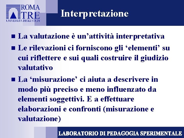 Interpretazione La valutazione è un’attività interpretativa n Le rilevazioni ci forniscono gli ‘elementi’ su