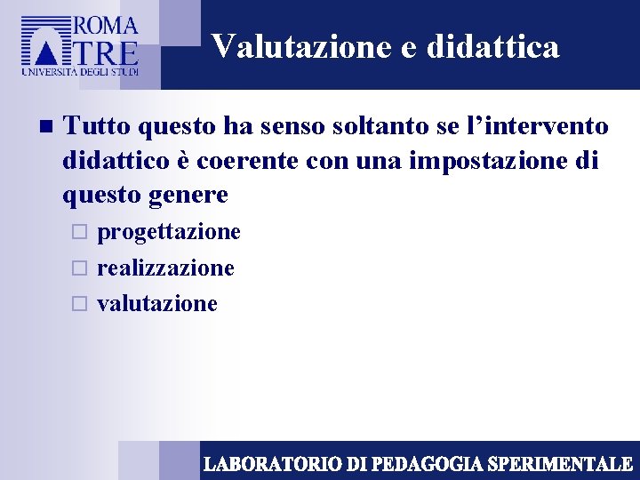 Valutazione e didattica n Tutto questo ha senso soltanto se l’intervento didattico è coerente