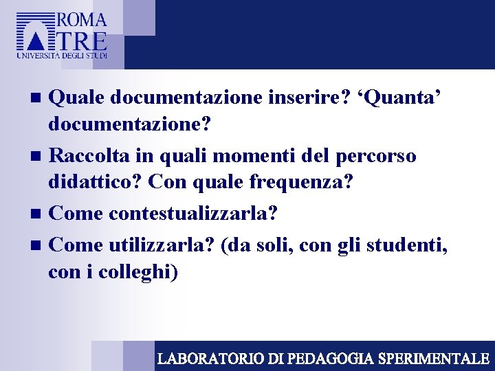 Quale documentazione inserire? ‘Quanta’ documentazione? n Raccolta in quali momenti del percorso didattico? Con