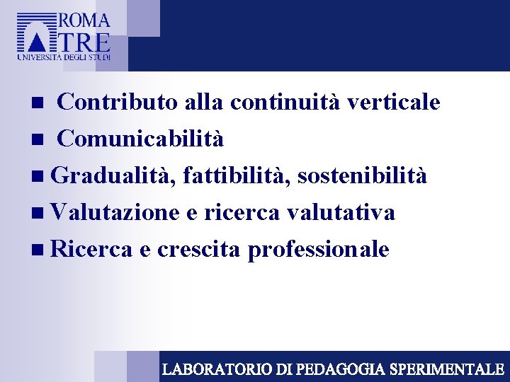 Contributo alla continuità verticale n Comunicabilità n Gradualità, fattibilità, sostenibilità n Valutazione e ricerca