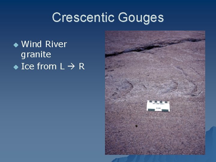 Crescentic Gouges Wind River granite u Ice from L R u 