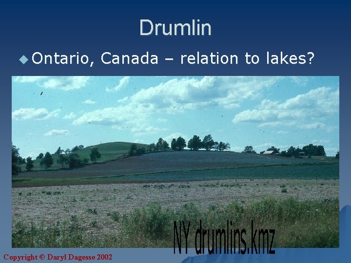 Drumlin u Ontario, Canada – relation to lakes? Copyright © Daryl Dagesse 2002 