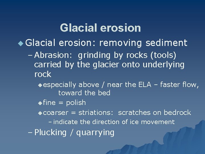 Glacial erosion u Glacial erosion: removing sediment – Abrasion: grinding by rocks (tools) carried