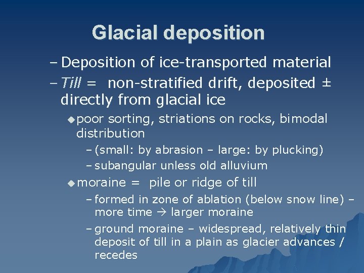 Glacial deposition – Deposition of ice-transported material – Till = non-stratified drift, deposited ±