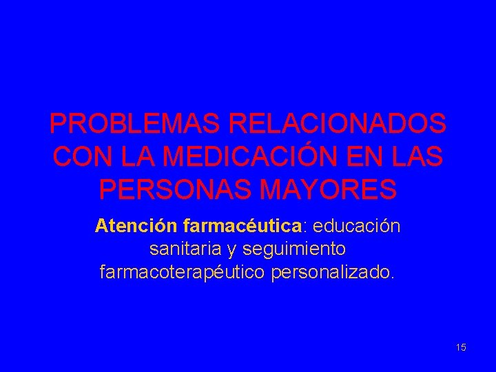 PROBLEMAS RELACIONADOS CON LA MEDICACIÓN EN LAS PERSONAS MAYORES Atención farmacéutica: educación sanitaria y