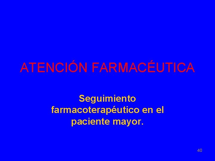 ATENCIÓN FARMACÉUTICA Seguimiento farmacoterapéutico en el paciente mayor. 40 