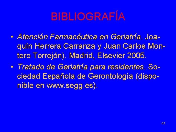 BIBLIOGRAFÍA • Atención Farmacéutica en Geriatría. Joaquín Herrera Carranza y Juan Carlos Montero Torrejón).