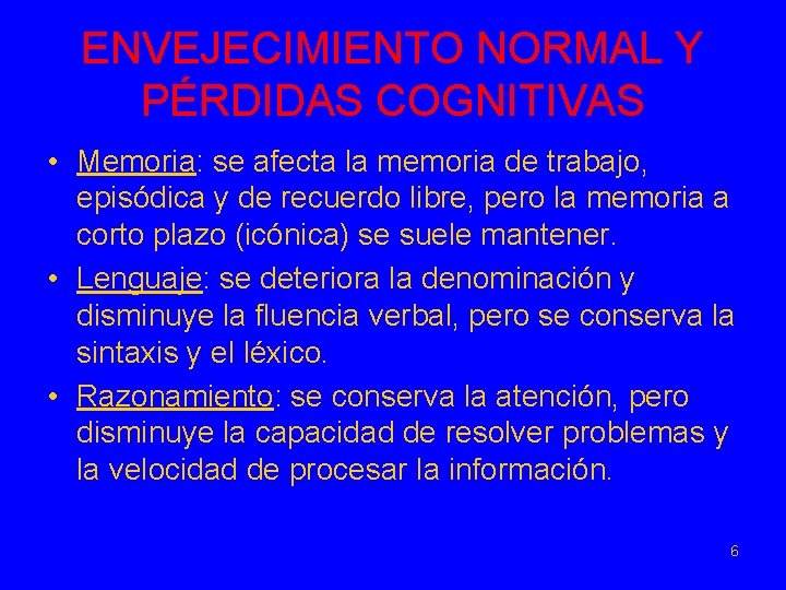 ENVEJECIMIENTO NORMAL Y PÉRDIDAS COGNITIVAS • Memoria: se afecta la memoria de trabajo, episódica