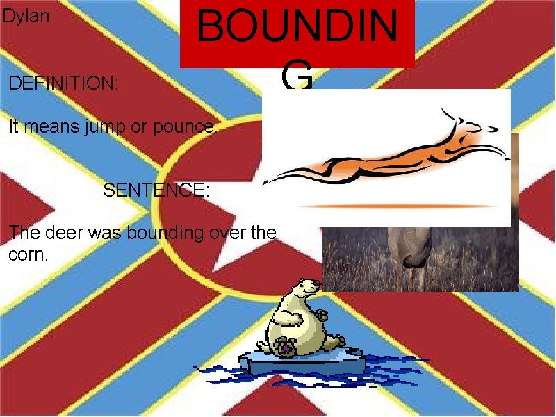 Dylan DEFINITION: BOUNDIN G It means jump or pounce. SENTENCE: The deer was bounding
