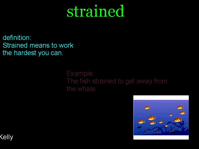 strained definition: Strained means to work the hardest you can. Kelly Example: The fish