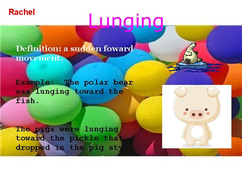 Rachel Lunging Definition: a sudden foward movement. Example: The polar bear was lunging toward