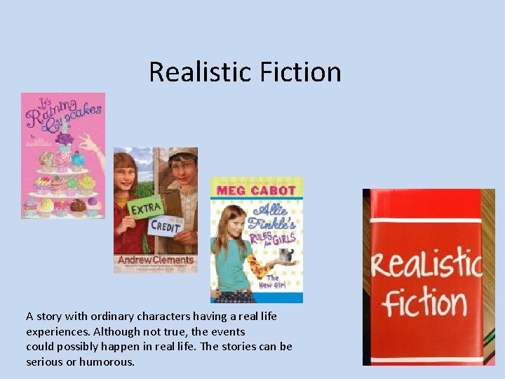 Realistic Fiction A story with ordinary characters having a real life experiences. Although not