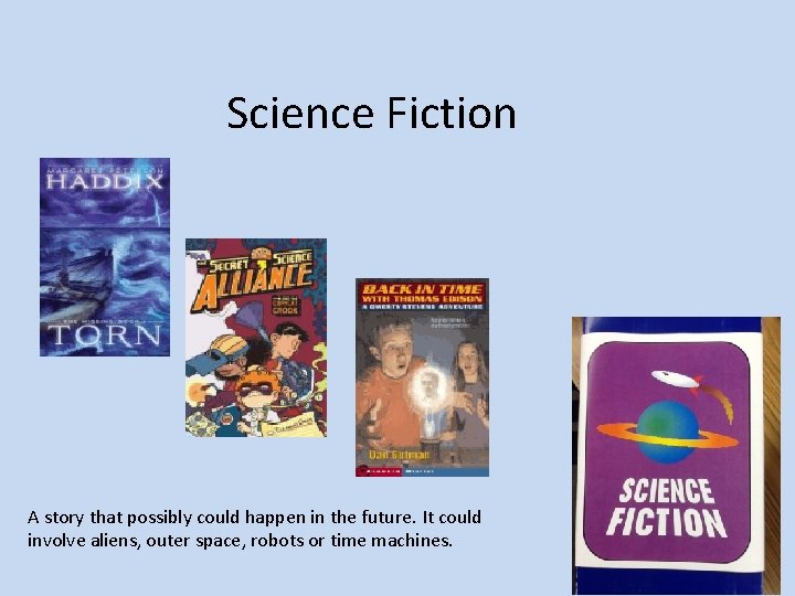 Science Fiction A story that possibly could happen in the future. It could involve
